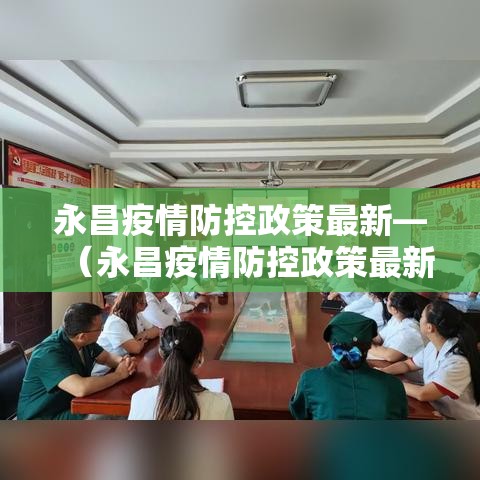永昌疫情防控政策最新—（永昌疫情防控政策最新通知）
