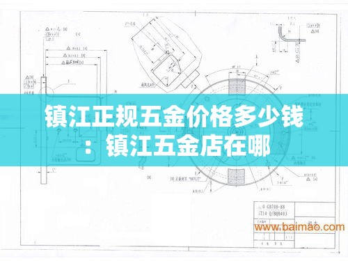 镇江正规五金价格多少钱:镇江五金店在哪 镇江正规五金价格多少钱:镇江五金店在哪