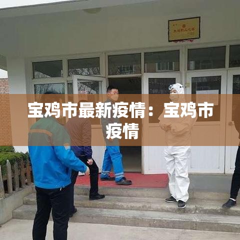 宝鸡市最新疫情:宝鸡市 疫情 宝鸡市最新疫情:宝鸡市 疫情
