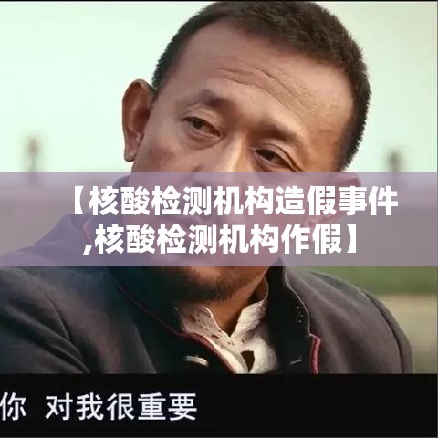 【核酸检测机构造假事件,核酸检测机构作假】 【核酸检测机构造假事件,核酸检测机构作假】