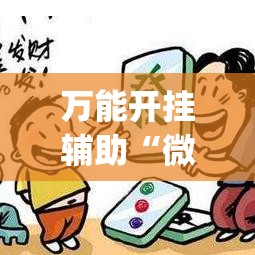 万能开挂辅助“微乐河北麻将万能挂免费下载”(作弊)辅助透视教程