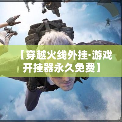 【穿越火线外挂·游戏开挂器永久免费】 【穿越火线外挂·游戏开挂器永久免费】
