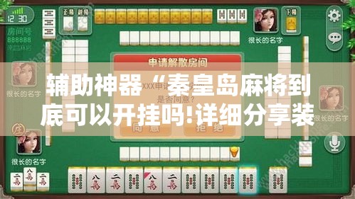 辅助神器“秦皇岛麻将到底可以开挂吗!详细分享装挂步骤 辅助神器“秦皇岛麻将到底可以开挂吗!详细分享装挂步骤
