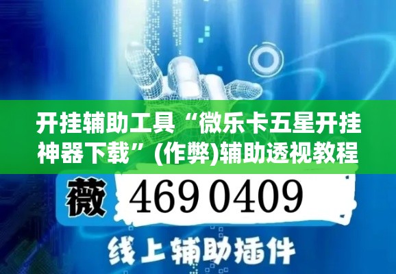 开挂辅助工具“微乐卡五星开挂神器下载”(作弊)辅助透视教程