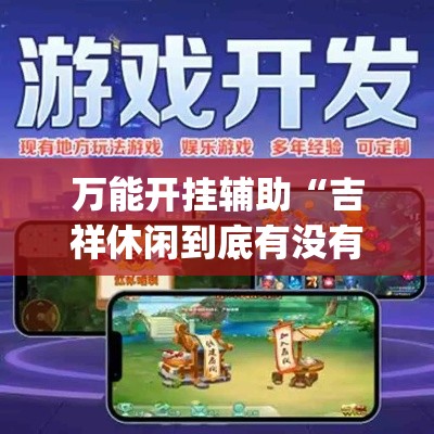 万能开挂辅助“吉祥休闲到底有没有挂+透视挂(开挂)2026必备”科技辅助神器手机版
