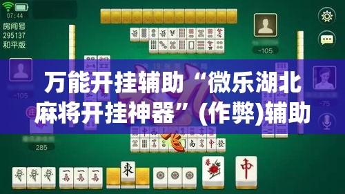 万能开挂辅助“微乐湖北麻将开挂神器”(作弊)辅助透视教程