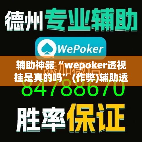 辅助神器“wepoker透视挂是真的吗”(作弊)辅助透视教程