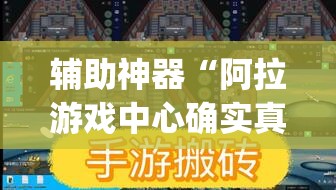 辅助神器“阿拉游戏中心确实真的有挂”(作弊)辅助透视教程