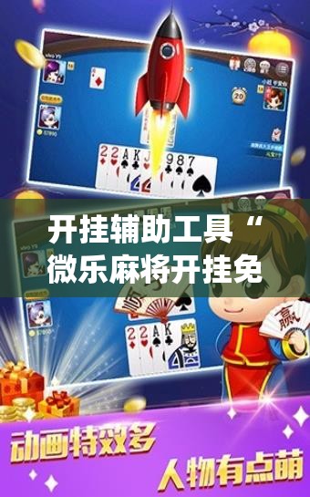 开挂辅助工具“微乐麻将开挂免费版	”专业师傅带你一起了解(确实有挂