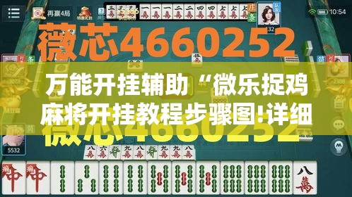 万能开挂辅助“微乐捉鸡麻将开挂教程步骤图!详细分享装挂步骤 万能开挂辅助“微乐捉鸡麻将开挂教程步骤图!详细分享装挂步骤