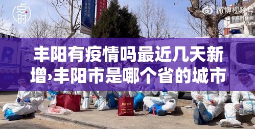 丰阳有疫情吗最近几天新增›丰阳市是哪个省的城市 丰阳有疫情吗最近几天新增›丰阳市是哪个省的城市