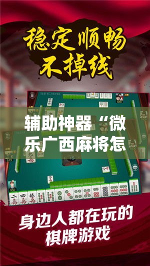 辅助神器“微乐广西麻将怎样辅助开挂”分享用挂教程