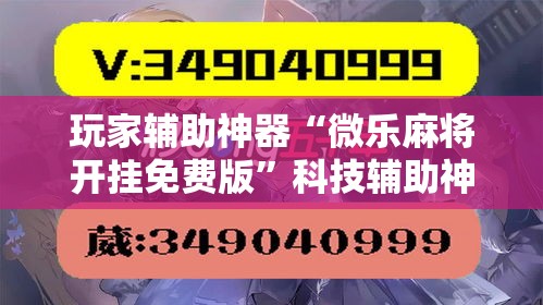 玩家辅助神器“微乐麻将开挂免费版”科技辅助神器手机版