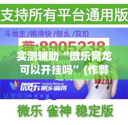 实测辅助“微乐窝龙可以开挂吗	”(作弊)辅助透视教程