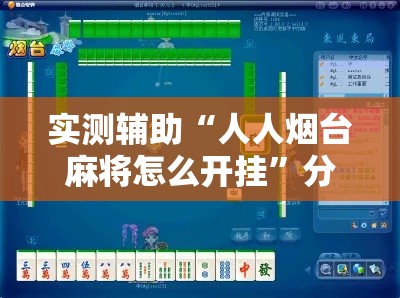 实测辅助“人人烟台麻将怎么开挂	”分享用挂教程