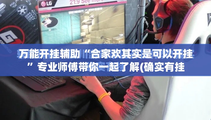 万能开挂辅助“合家欢其实是可以开挂”专业师傅带你一起了解(确实有挂