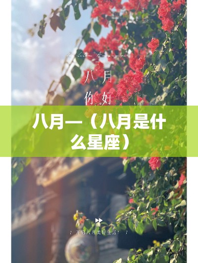 八月—(八月是什么星座) 八月—(八月是什么星座)