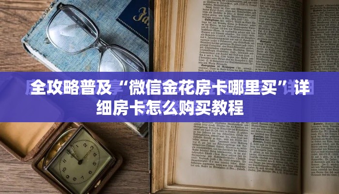全攻略普及“微信金花房卡哪里买”详细房卡怎么购买教程