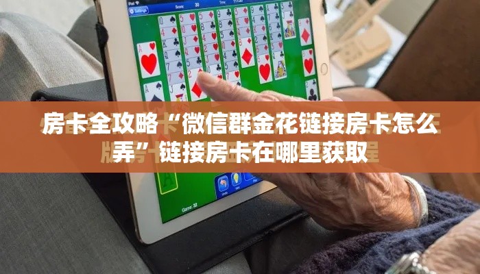 房卡全攻略“微信群金花链接房卡怎么弄”链接房卡在哪里获取