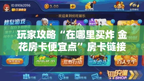 玩家攻略“在哪里买炸 金花房卡便宜点	”房卡链接获取