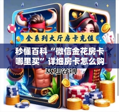 秒懂百科“微信金花房卡哪里买”详细房卡怎么购买教程