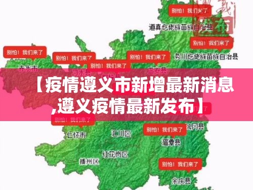 【疫情遵义市新增最新消息,遵义疫情最新发布】 【疫情遵义市新增最新消息,遵义疫情最新发布】