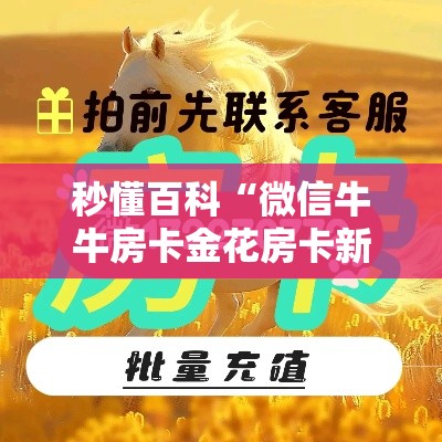 秒懂百科“微信牛牛房卡金花房卡新道游房卡	”房卡详细充值