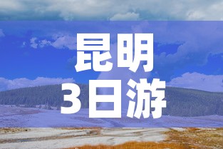 昆明3日游:昆明3日游报团 昆明3日游:昆明3日游报团