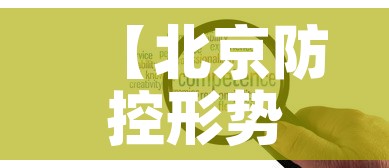 【北京防控形势依然严峻复杂,北京防控形势依然严峻复杂整改措施】 【北京防控形势依然严峻复杂,北京防控形势依然严峻复杂整改措施】