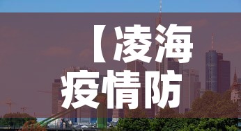 【凌海疫情防控中心最新,凌海疫情防控中心最新通告】 【凌海疫情防控中心最新,凌海疫情防控中心最新通告】