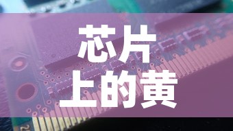 芯片上的黄金价格会涨吗—(芯片上的黄金价格会涨吗知乎) 芯片上的黄金价格会涨吗—(芯片上的黄金价格会涨吗知乎)