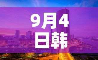 9月4日韩国新增疫情—（韩国今日新增肺炎）