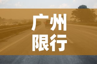 广州限行变化—(广州限行变化图) 广州限行变化—(广州限行变化图)