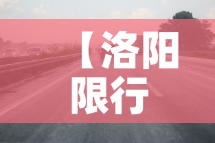 【洛阳限行地,洛阳限行区域地图最新通知】 【洛阳限行地,洛阳限行区域地图最新通知】